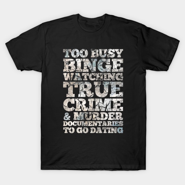 Too Busy Binge Watching to go Dating T-Shirt by NerdShizzle